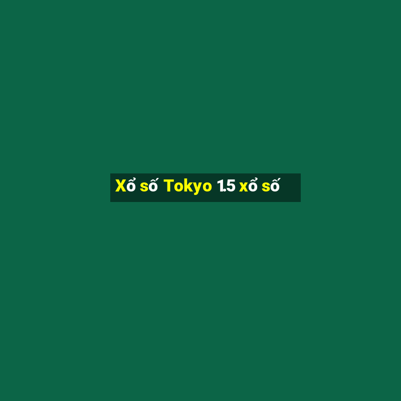 Xổ số Tokyo 1.5 xổ số