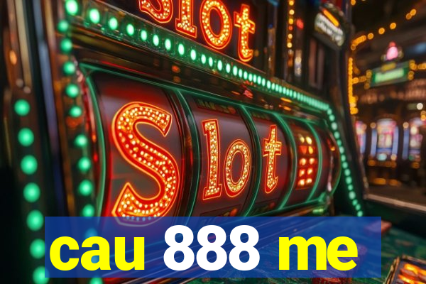 cau 888 me