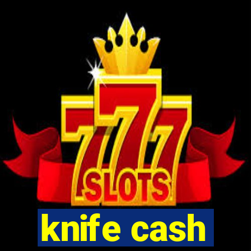 knife cash