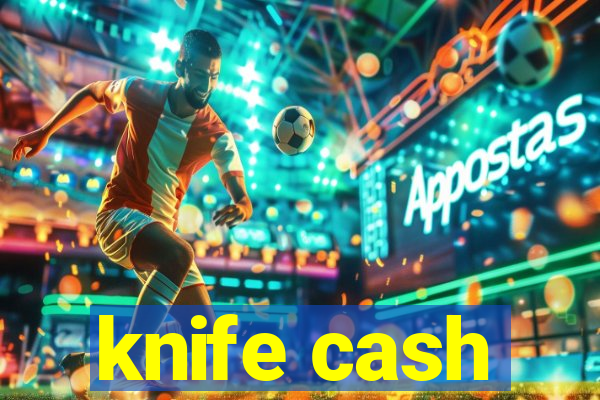 knife cash