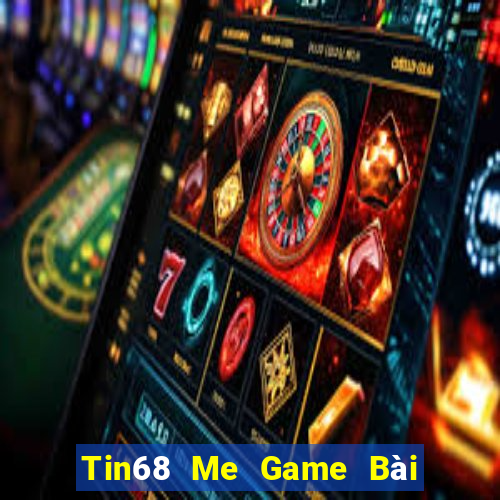 Tin68 Me Game Bài Đổi Thưởng Uy Tín 2024