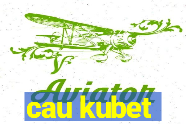 cau kubet