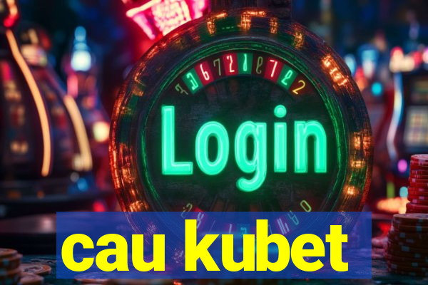 cau kubet