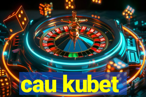 cau kubet