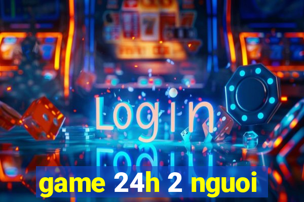 game 24h 2 nguoi