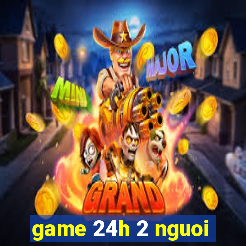 game 24h 2 nguoi