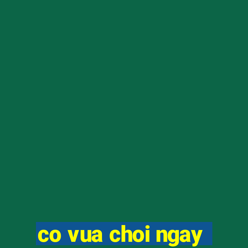 co vua choi ngay