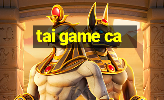 tai game ca