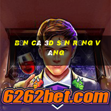 ban ca 3d san rong vang