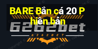 BARE Bắn cá 20 Phiên bản