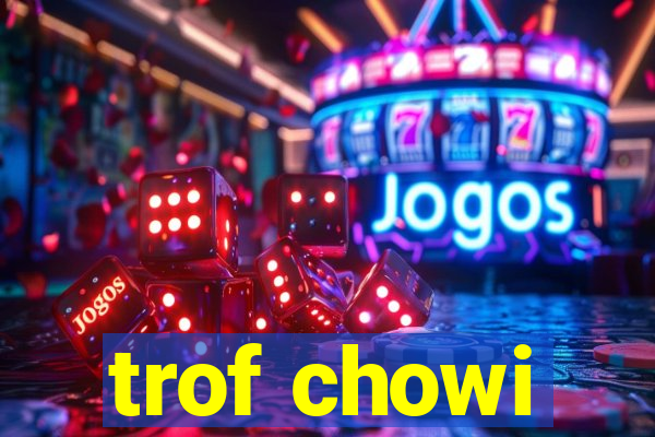 trof chowi