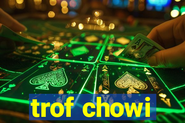 trof chowi