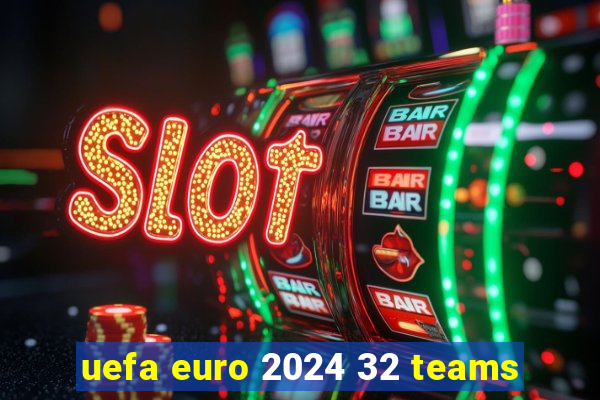 uefa euro 2024 32 teams