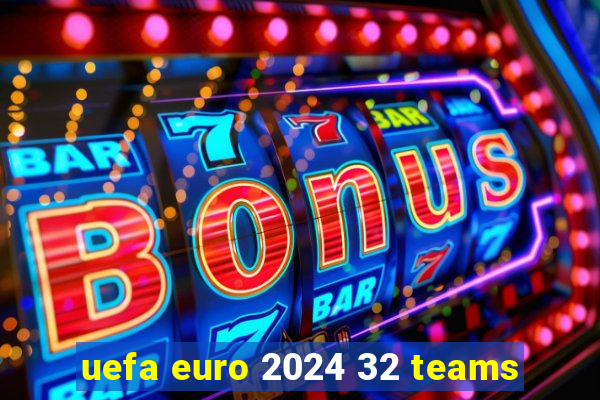 uefa euro 2024 32 teams