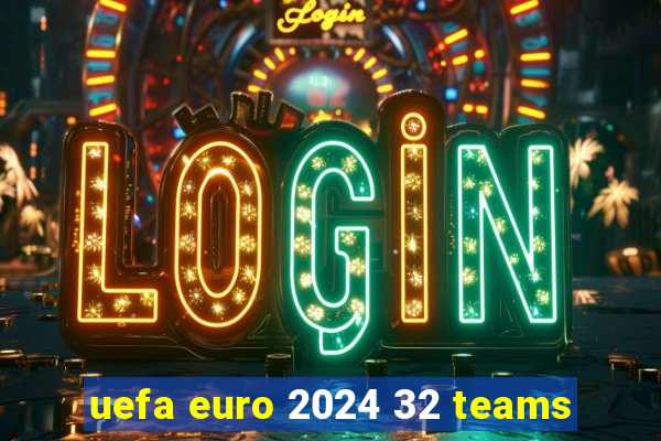 uefa euro 2024 32 teams