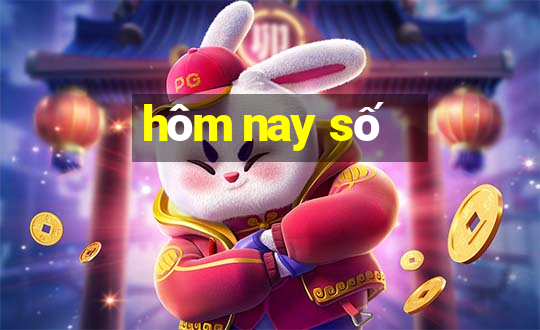 hôm nay số