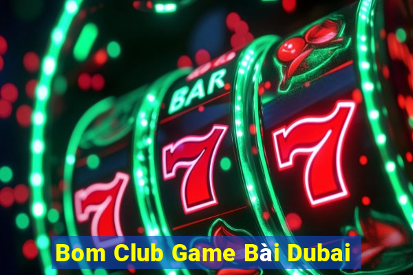 Bom Club Game Bài Dubai