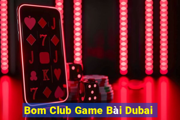 Bom Club Game Bài Dubai