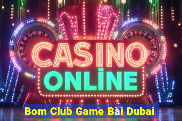 Bom Club Game Bài Dubai