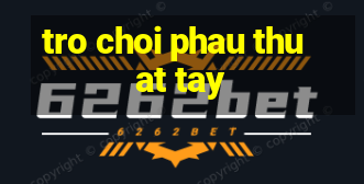 tro choi phau thuat tay