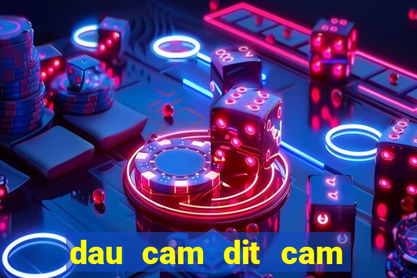 dau cam dit cam danh de j