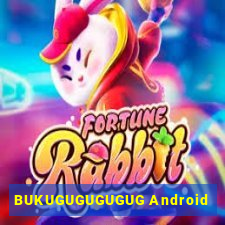 BUKUGUGUGUGUG Android