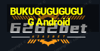 BUKUGUGUGUGUG Android