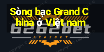 Sòng bạc Grand China ở Việt nam