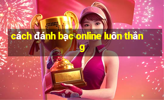 cách đánh bạc online luôn thắng