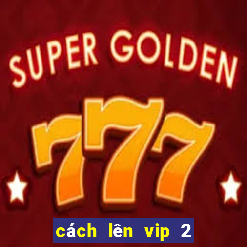 cách lên vip 2 nổ hũ 52