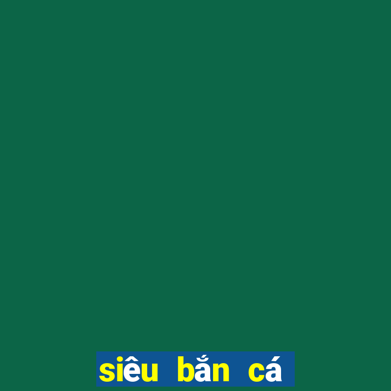 siêu bắn cá nổ hũ