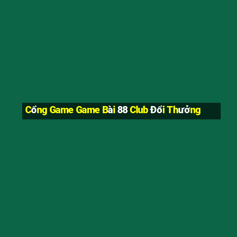 Cổng Game Game Bài 88 Club Đổi Thưởng