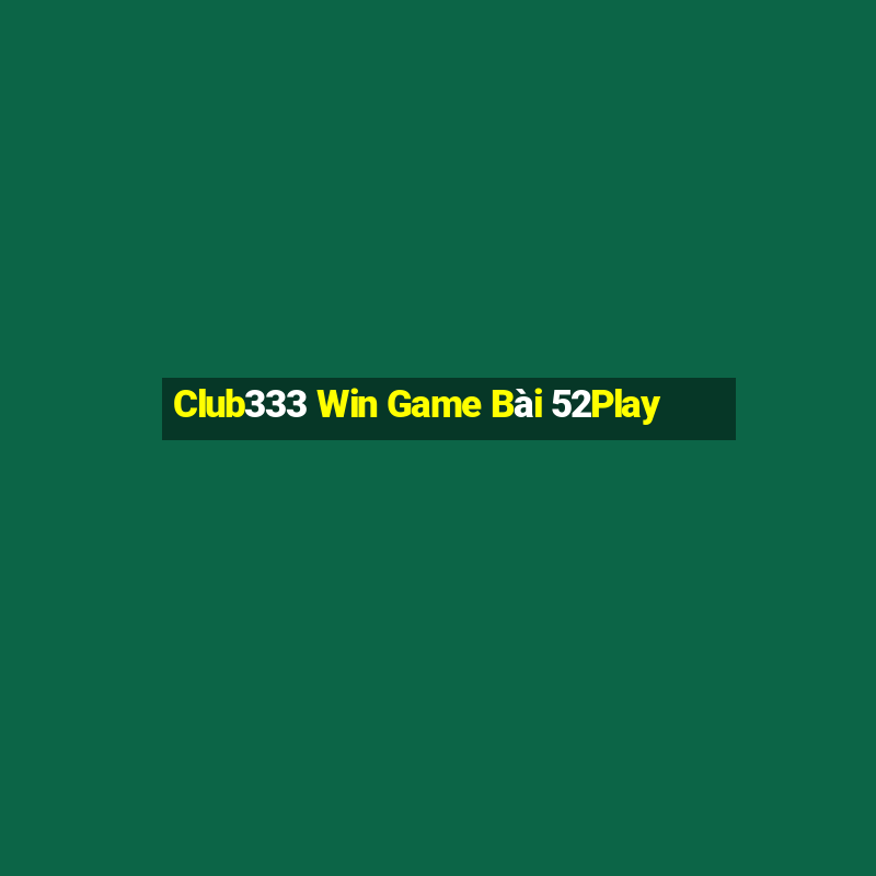 Club333 Win Game Bài 52Play