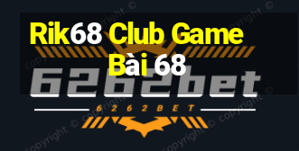 Rik68 Club Game Bài 68