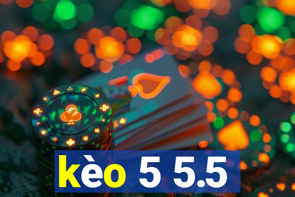 kèo 5 5.5