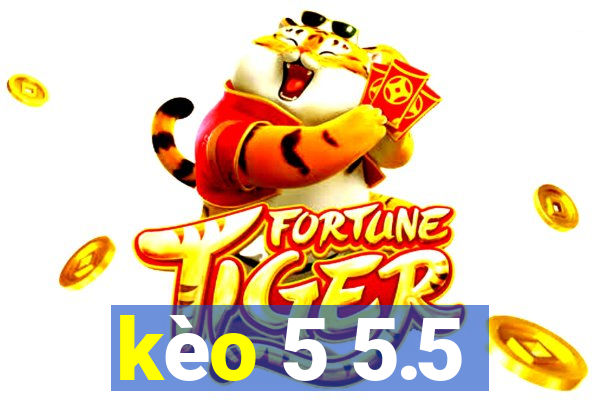 kèo 5 5.5