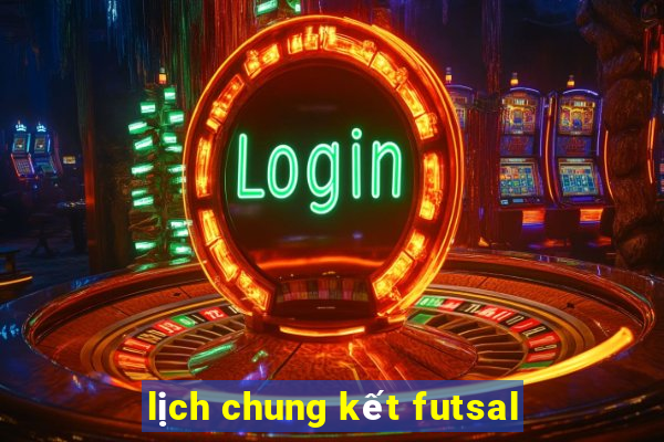 lịch chung kết futsal