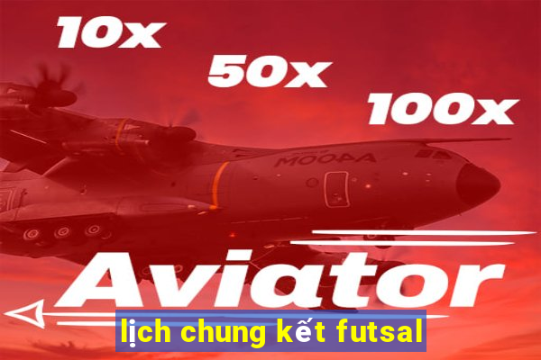 lịch chung kết futsal