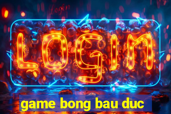 game bong bau duc