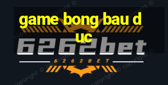 game bong bau duc