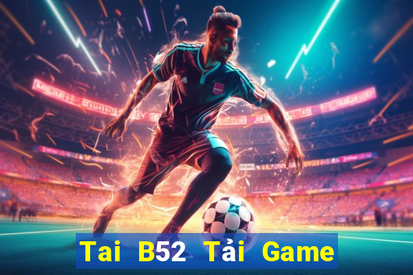 Tai B52 Tải Game Bài Nhất Vip