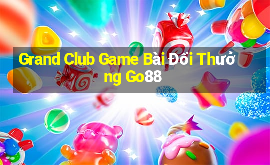 Grand Club Game Bài Đổi Thưởng Go88