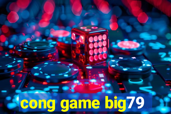 cong game big79