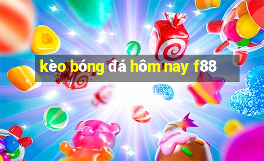 kèo bóng đá hôm nay f88