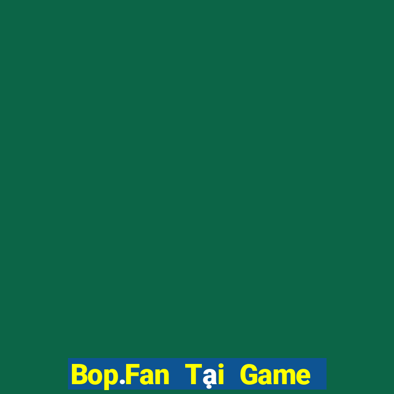 Bop.Fan Tại Game Bài B52 Đổi Thưởng