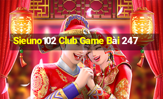 Sieuno102 Club Game Bài 247