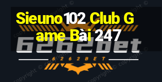 Sieuno102 Club Game Bài 247