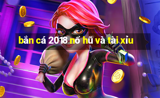 bắn cá 2018 nổ hũ và tài xỉu