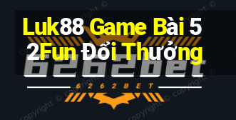 Luk88 Game Bài 52Fun Đổi Thưởng