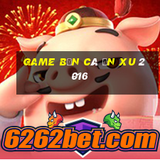 game ban ca an xu 2016